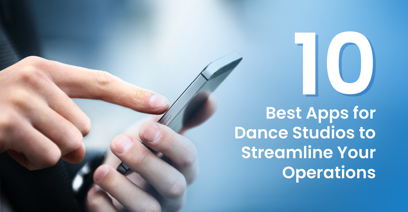 10 Best Apps for Dance Studios to Streamline Your Operations